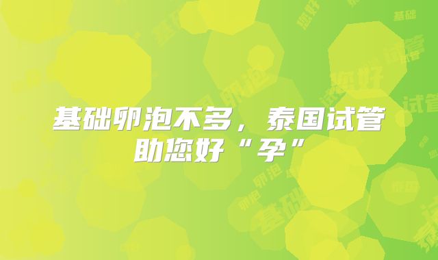 基础卵泡不多，泰国试管助您好“孕”