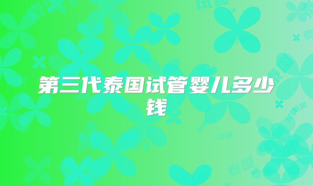 第三代泰国试管婴儿多少钱