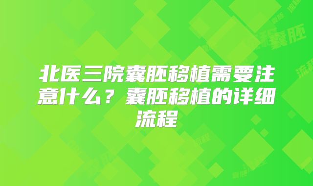 北医三院囊胚移植需要注意什么？囊胚移植的详细流程