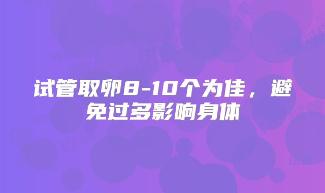 试管取卵8-10个为佳，避免过多影响身体