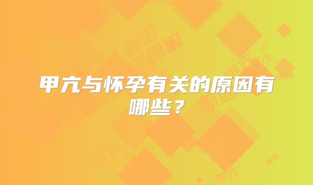 甲亢与怀孕有关的原因有哪些？