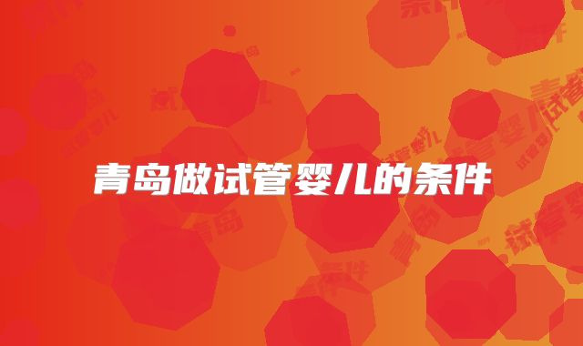 青岛做试管婴儿的条件