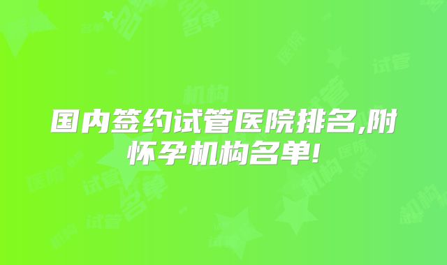 国内签约试管医院排名,附怀孕机构名单!