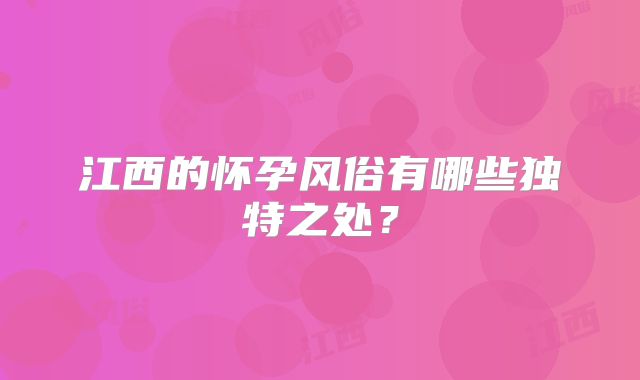 江西的怀孕风俗有哪些独特之处？