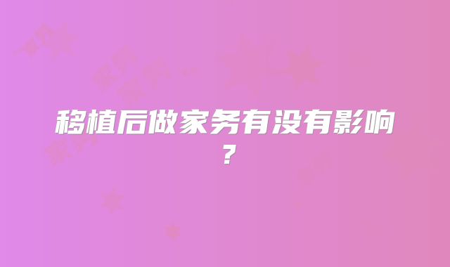 移植后做家务有没有影响？