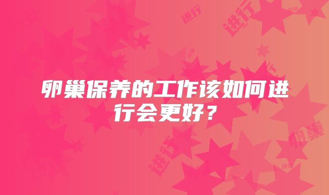 卵巢保养的工作该如何进行会更好？