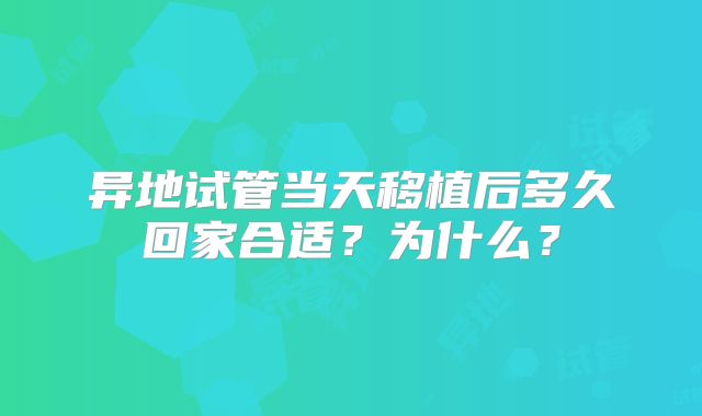 异地试管当天移植后多久回家合适？为什么？