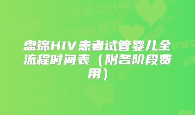 盘锦HIV患者试管婴儿全流程时间表（附各阶段费用）