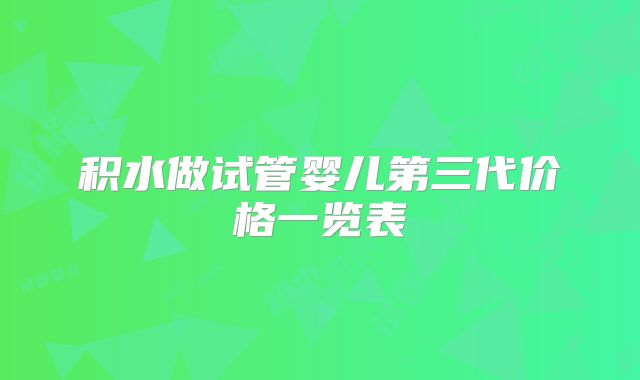 积水做试管婴儿第三代价格一览表