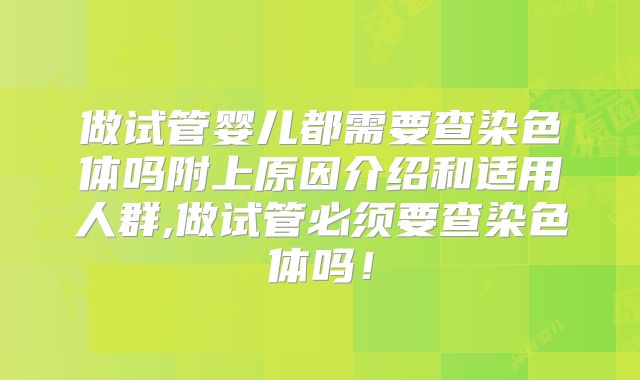 做试管婴儿都需要查染色体吗附上原因介绍和适用人群,做试管必须要查染色体吗！