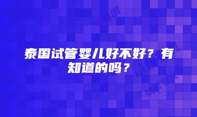 泰国试管婴儿好不好？有知道的吗？