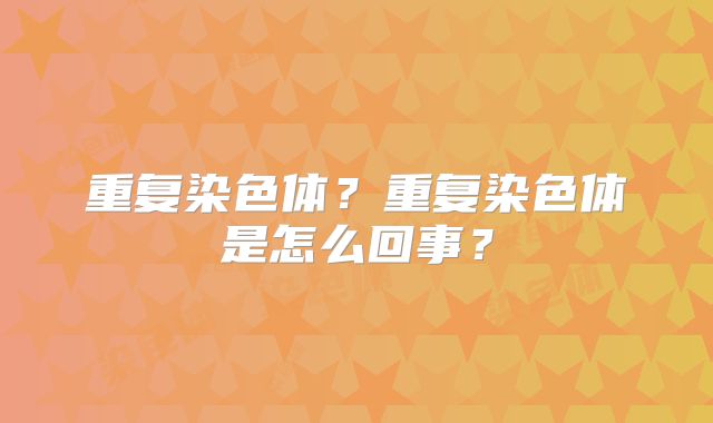 重复染色体？重复染色体是怎么回事？