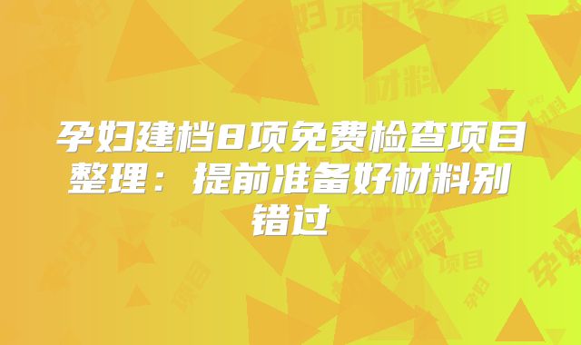 孕妇建档8项免费检查项目整理：提前准备好材料别错过