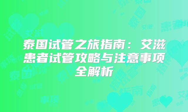 泰国试管之旅指南:艾滋患者试管攻略与注意事项全解析