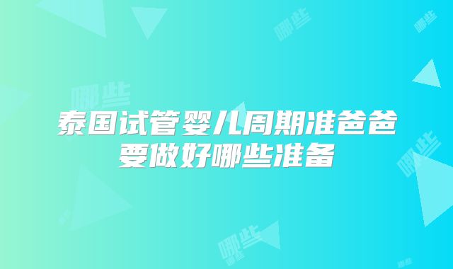 泰国试管婴儿周期准爸爸要做好哪些准备