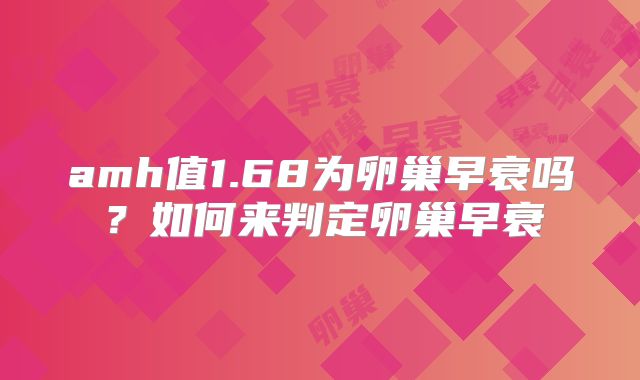 amh值1.68为卵巢早衰吗？如何来判定卵巢早衰