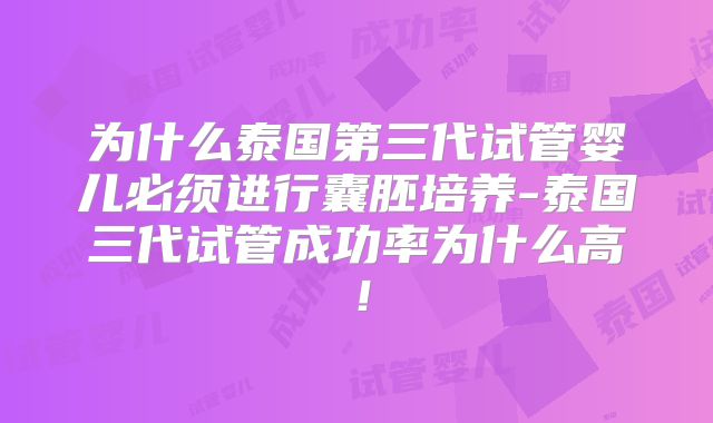 为什么泰国第三代试管婴儿必须进行囊胚培养-泰国三代试管成功率为什么高！