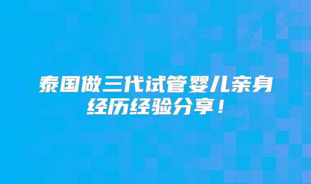 泰国做三代试管婴儿亲身经历经验分享！