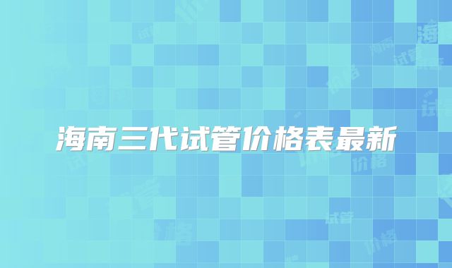 海南三代试管价格表最新