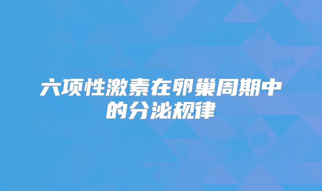 六项性激素在卵巢周期中的分泌规律