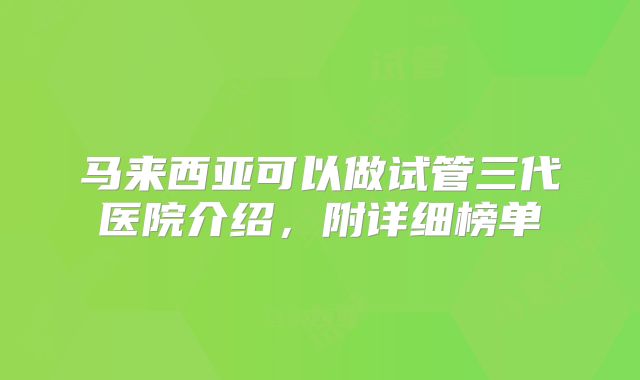 马来西亚可以做试管三代医院介绍，附详细榜单