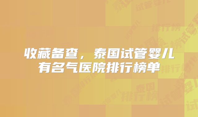 收藏备查，泰国试管婴儿有名气医院排行榜单