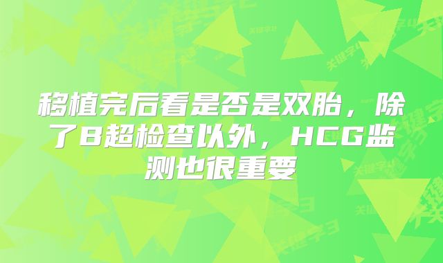 移植完后看是否是双胎，除了B超检查以外，HCG监测也很重要