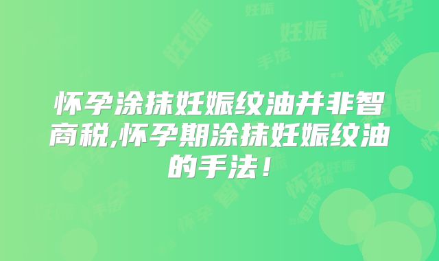 怀孕涂抹妊娠纹油并非智商税,怀孕期涂抹妊娠纹油的手法！