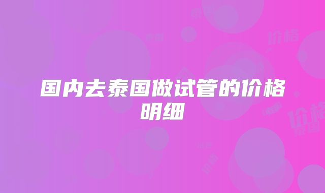 国内去泰国做试管的价格明细
