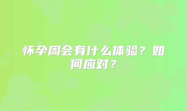 怀孕周会有什么体验?如何应对?