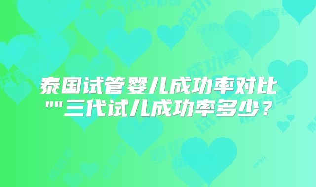 泰国试管婴儿成功率对比