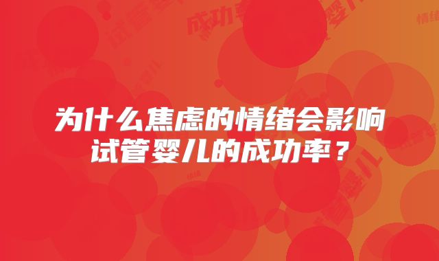 为什么焦虑的情绪会影响试管婴儿的成功率？