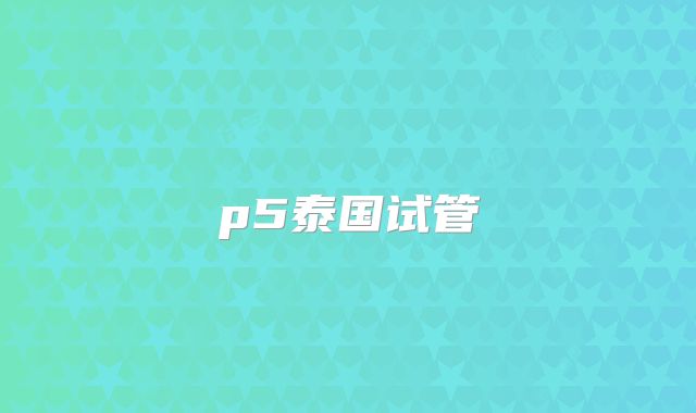 p5泰国试管