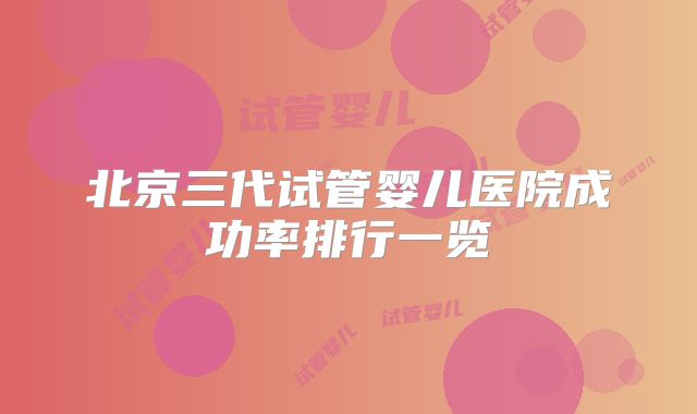 北京三代试管婴儿医院成功率排行一览