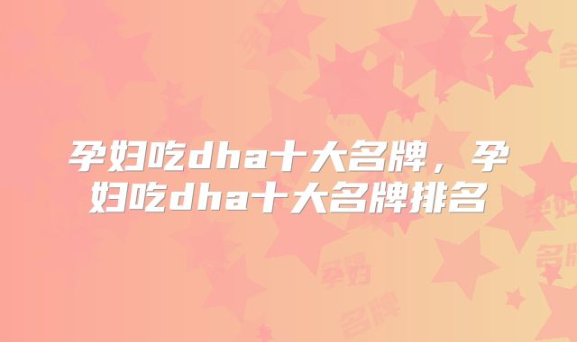 孕妇吃dha十大名牌，孕妇吃dha十大名牌排名