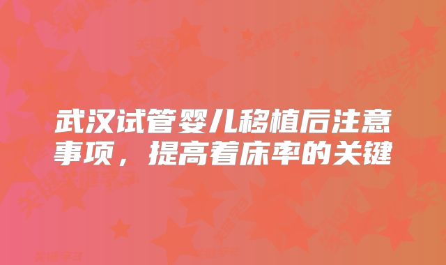 武汉试管婴儿移植后注意事项，提高着床率的关键