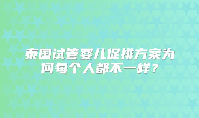 泰国试管婴儿促排方案为何每个人都不一样？