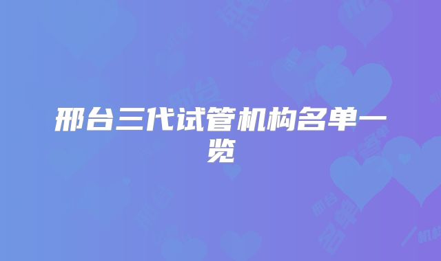邢台三代试管机构名单一览