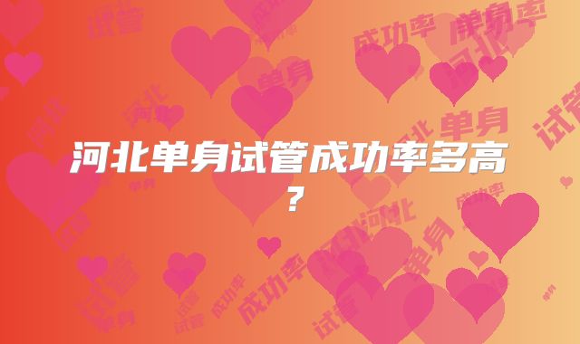 河北单身试管成功率多高？