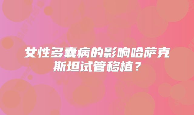 女性多囊病的影响哈萨克斯坦试管移植？