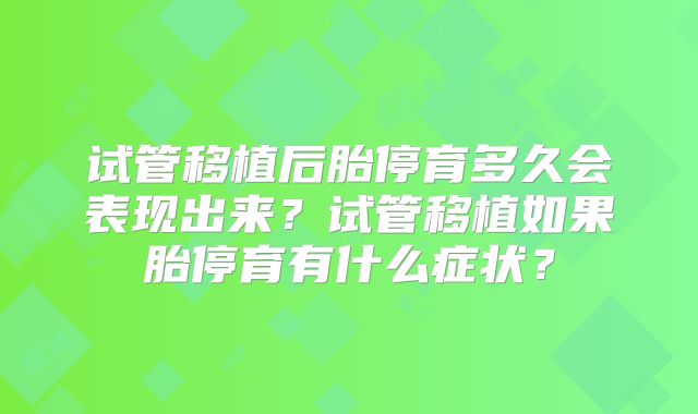 试管移植后胎停育多久会表现出来？试管移植如果胎停育有什么症状？
