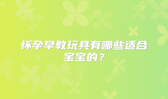 怀孕早教玩具有哪些适合宝宝的？
