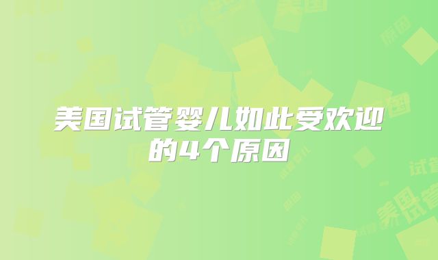 美国试管婴儿如此受欢迎的4个原因