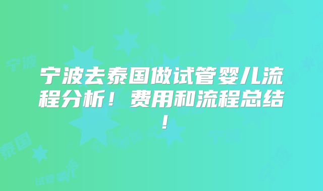 宁波去泰国做试管婴儿流程分析！费用和流程总结！