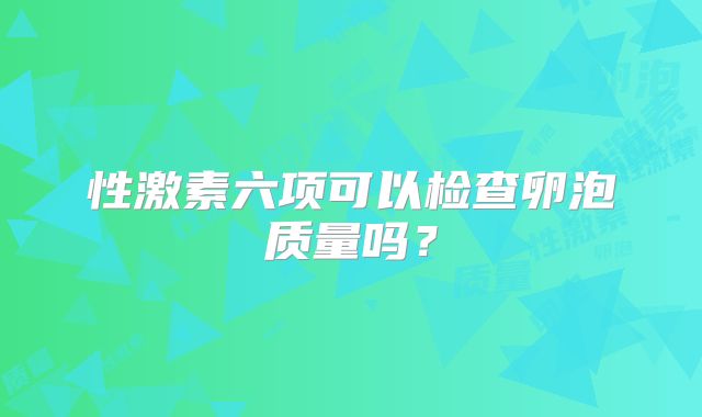 性激素六项可以检查卵泡质量吗？