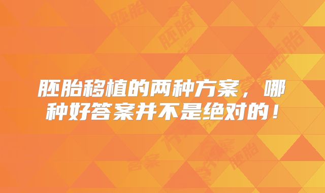 胚胎移植的两种方案，哪种好答案并不是绝对的！