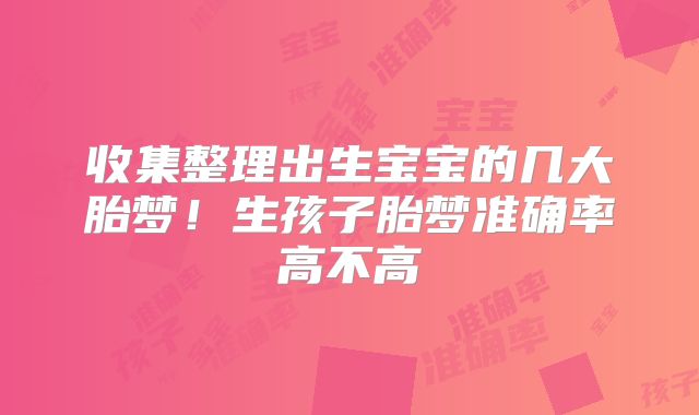 收集整理出生宝宝的几大胎梦！生孩子胎梦准确率高不高