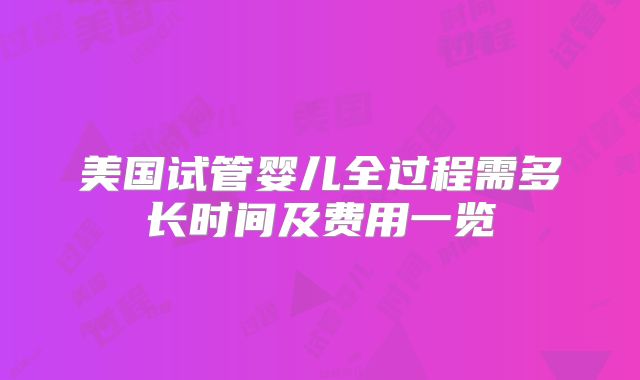 美国试管婴儿全过程需多长时间及费用一览