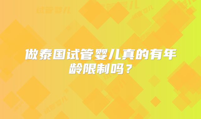 做泰国试管婴儿真的有年龄限制吗？