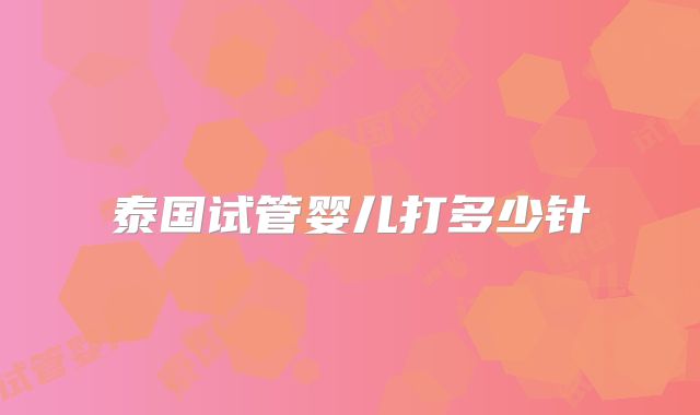 泰国试管婴儿打多少针